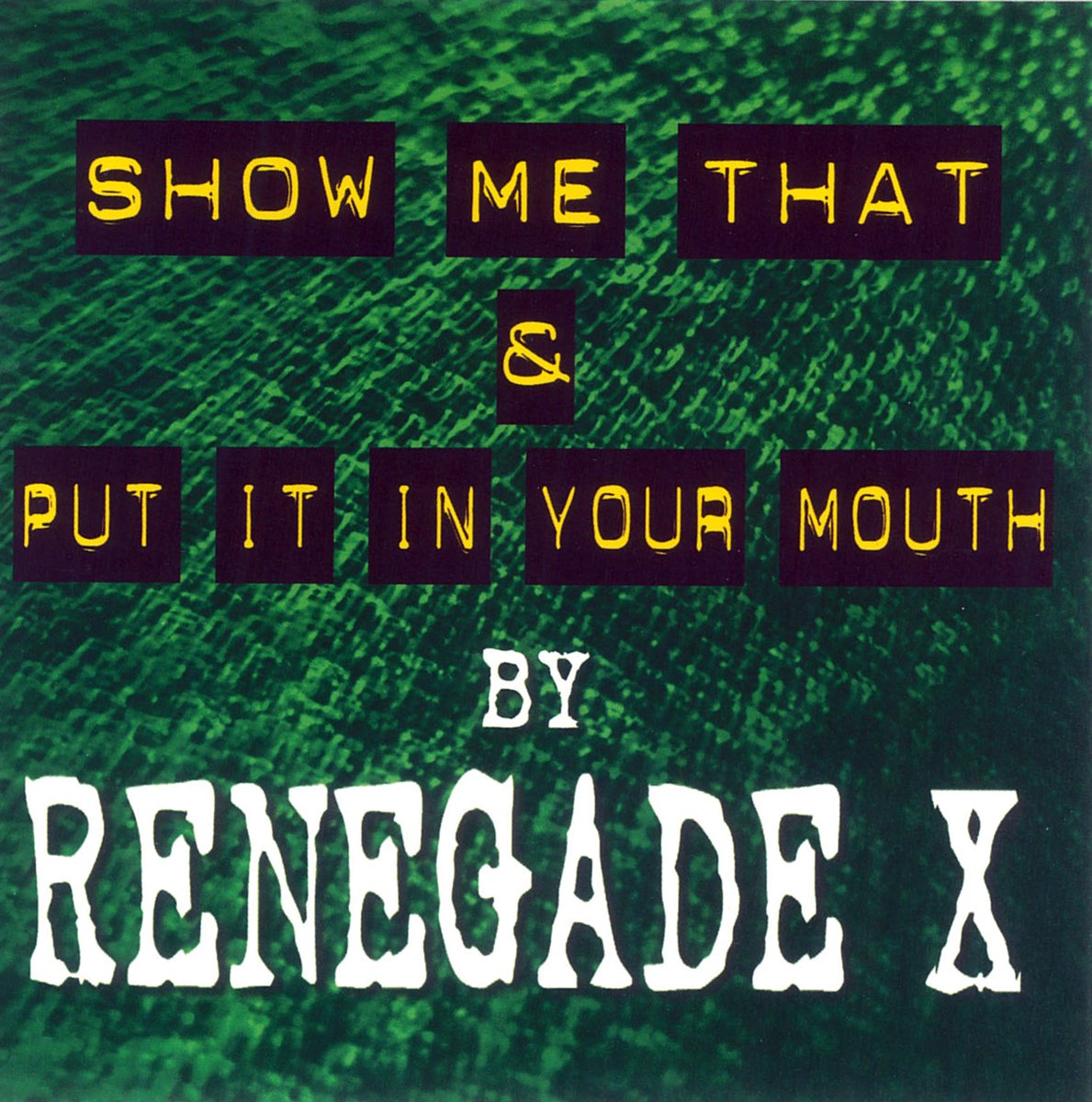 Renegade X – Show Me That/Put It In Your Mouth (CD, EN) — cover
